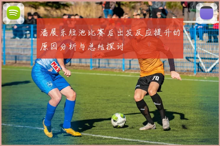 潘展乐短池比赛后出发反应提升的原因分析与总结探讨